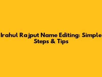 Irahul Rajput Name Editing: Simple Steps & Tips