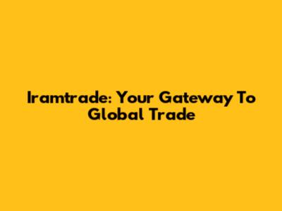 Iramtrade: Your Gateway To Global Trade