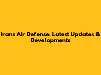 Iran's Air Defense: Latest Updates & Developments