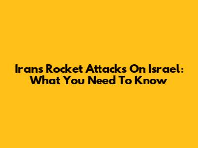 Iran's Rocket Attacks On Israel: What You Need To Know