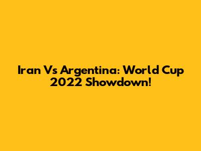 Iran Vs Argentina: World Cup 2022 Showdown!