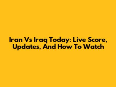 Iran Vs Iraq Today: Live Score, Updates, And How To Watch