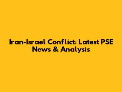 Iran-Israel Conflict: Latest PSE News & Analysis