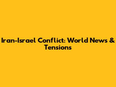 Iran-Israel Conflict: World News & Tensions