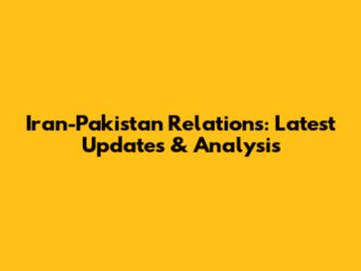 Iran-Pakistan Relations: Latest Updates & Analysis