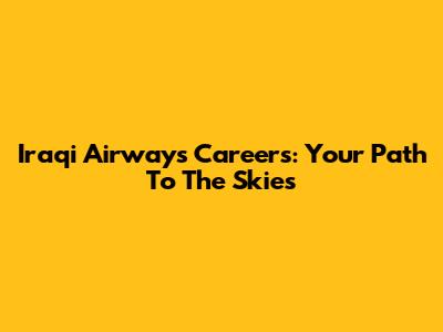 Iraqi Airways Careers: Your Path To The Skies