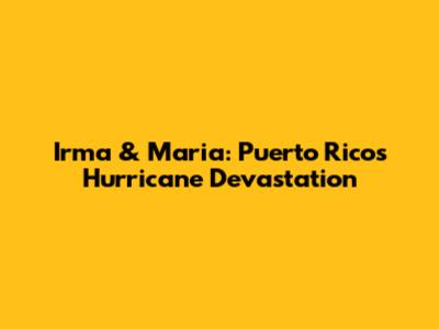 Irma & Maria: Puerto Rico's Hurricane Devastation