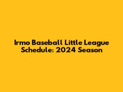 Irmo Baseball Little League Schedule: 2024 Season