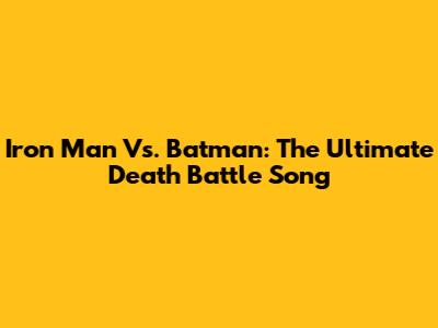 Iron Man Vs. Batman: The Ultimate Death Battle Song