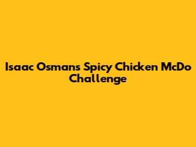 Isaac Osman's Spicy Chicken McDo Challenge