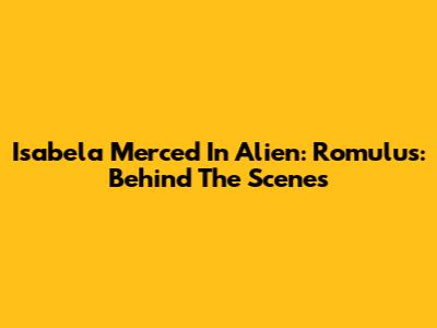 Isabela Merced In Alien: Romulus: Behind The Scenes
