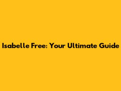 Isabelle Free: Your Ultimate Guide