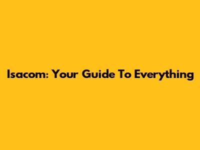 Isacom: Your Guide To Everything