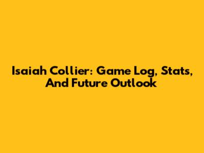 Isaiah Collier: Game Log, Stats, And Future Outlook