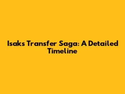 Isak's Transfer Saga: A Detailed Timeline