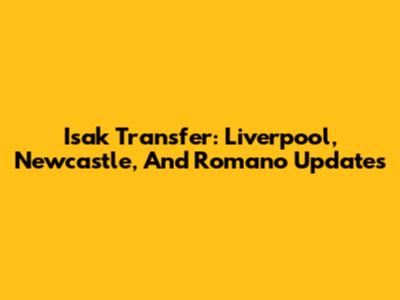 Isak Transfer: Liverpool, Newcastle, And Romano Updates