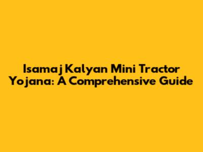 Isamaj Kalyan Mini Tractor Yojana: A Comprehensive Guide