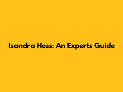 Isandra Hess: An Expert's Guide