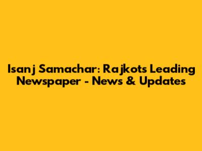 Isanj Samachar: Rajkot's Leading Newspaper - News & Updates