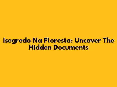 Isegredo Na Floresta: Uncover The Hidden Documents