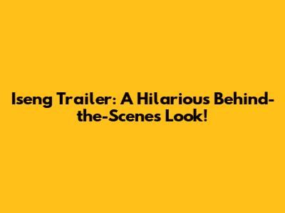 Iseng Trailer: A Hilarious Behind-the-Scenes Look!