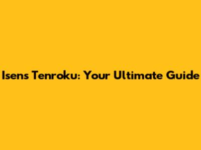 Isens Tenroku: Your Ultimate Guide