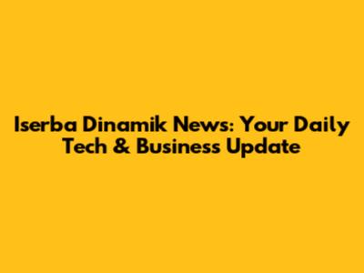 Iserba Dinamik News: Your Daily Tech & Business Update