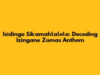 Isidingo Sikamahlalela: Decoding Izingane Zoma's Anthem