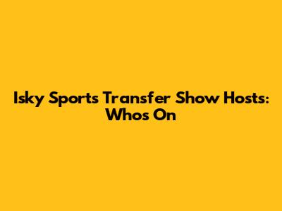 Isky Sports Transfer Show Hosts: Who's On