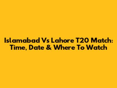 Islamabad Vs Lahore T20 Match: Time, Date & Where To Watch