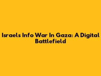 Israel's Info War In Gaza: A Digital Battlefield