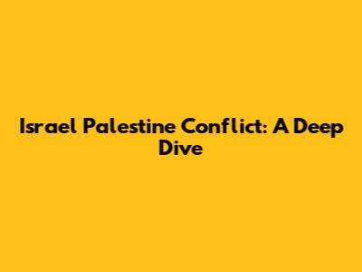 Israel Palestine Conflict: A Deep Dive