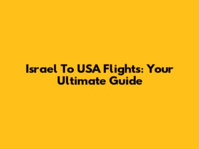 Israel To USA Flights: Your Ultimate Guide