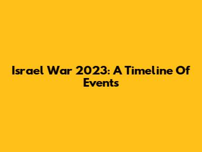 Israel War 2023: A Timeline Of Events