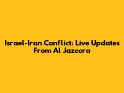Israel-Iran Conflict: Live Updates From Al Jazeera
