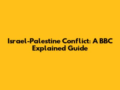 Israel-Palestine Conflict: A BBC Explained Guide