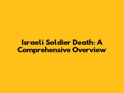 Israeli Soldier Death: A Comprehensive Overview