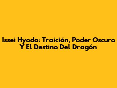Issei Hyodo: Traición, Poder Oscuro Y El Destino Del Dragón