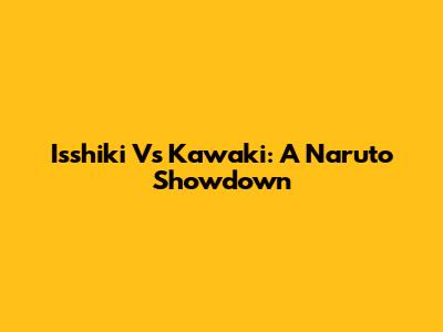 Isshiki Vs Kawaki: A Naruto Showdown