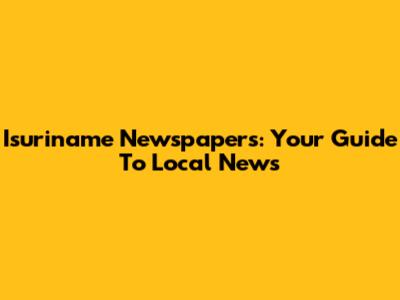 Isuriname Newspapers: Your Guide To Local News