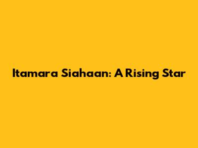 Itamara Siahaan: A Rising Star