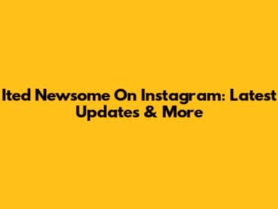 Ited Newsome On Instagram: Latest Updates & More