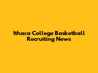 Ithaca College Basketball Recruiting News