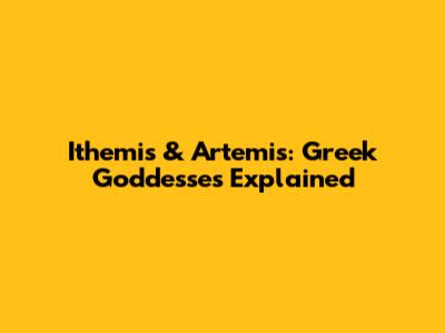 Ithemis & Artemis: Greek Goddesses Explained