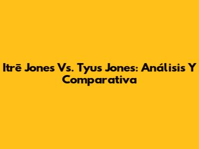 Itrē Jones Vs. Tyus Jones: Análisis Y Comparativa
