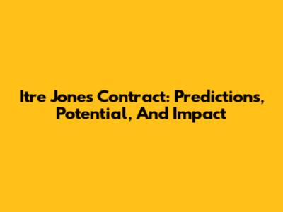 Itre Jones Contract: Predictions, Potential, And Impact