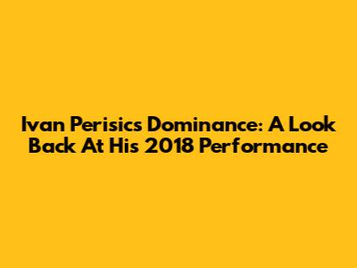Ivan Perisic's Dominance: A Look Back At His 2018 Performance