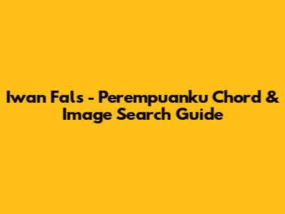 Iwan Fals - Perempuanku Chord & Image Search Guide