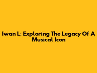 Iwan L: Exploring The Legacy Of A Musical Icon