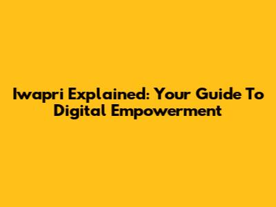 Iwapri Explained: Your Guide To Digital Empowerment